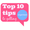 Top 1o tips to getting organised